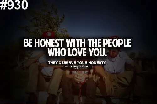 be honest with the people who love you