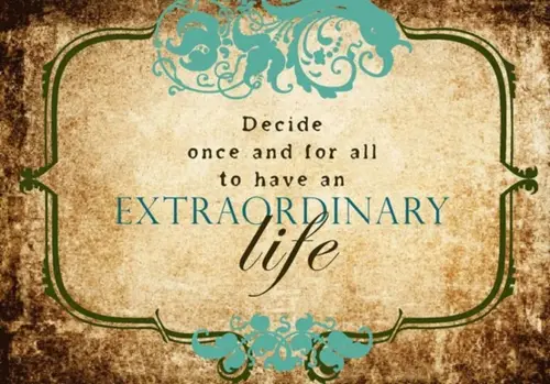 Decide once and for all to have an extraordinary life